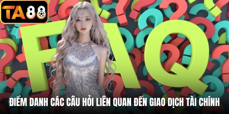 Điểm danh các câu hỏi liên quan đến giao dịch tài chính