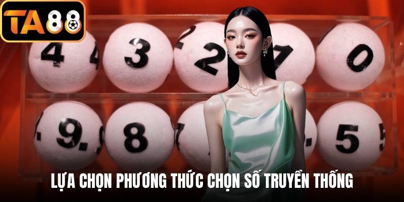 Lựa chọn phương thức chọn số truyền thống