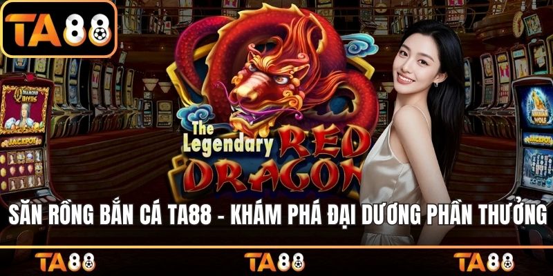 Săn rồng bắn cá TA88