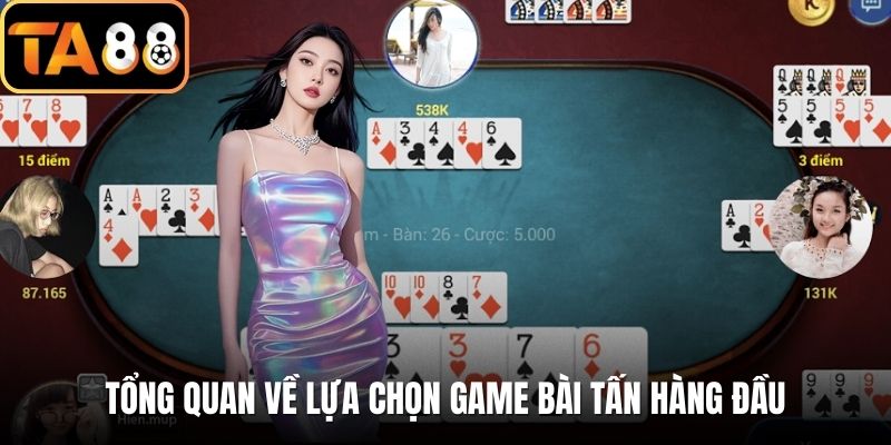 Tổng quan về lựa chọn game bài tấn hàng đầu